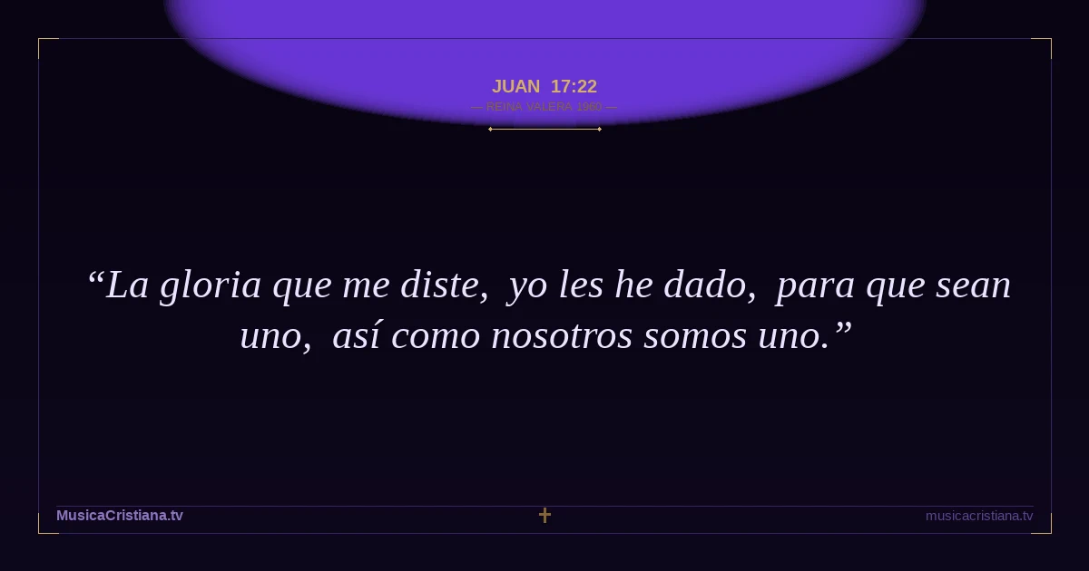 Juan 17:22 — Biblia Reina Valera 1960 — MusicaCristiana.tv