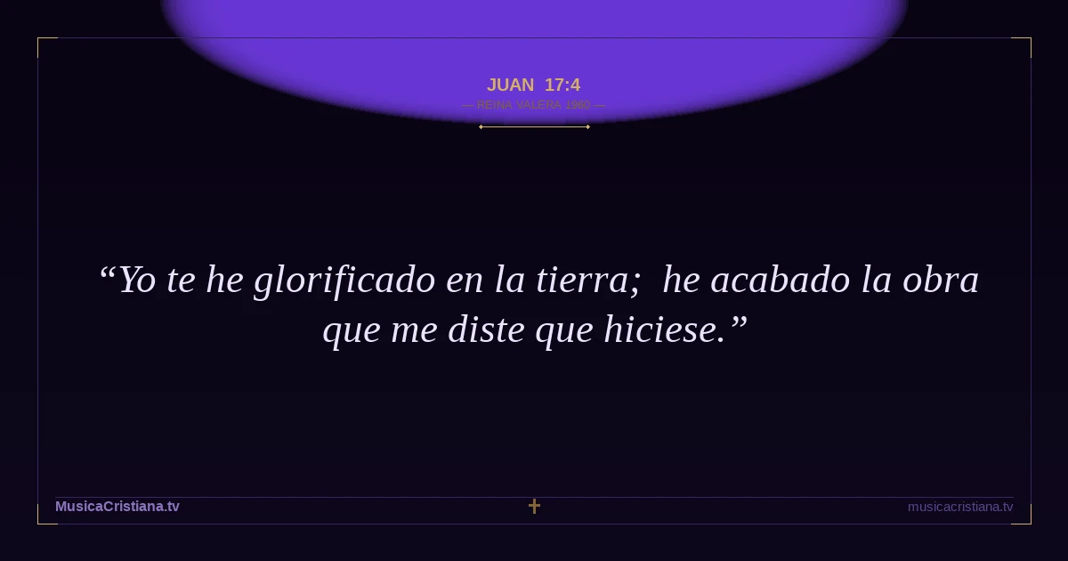 Juan 17:4 — Biblia Reina Valera 1960 — MusicaCristiana.tv