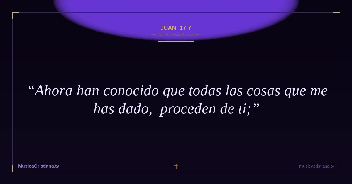 Juan 17:7 — Biblia Reina Valera 1960 — MusicaCristiana.tv
