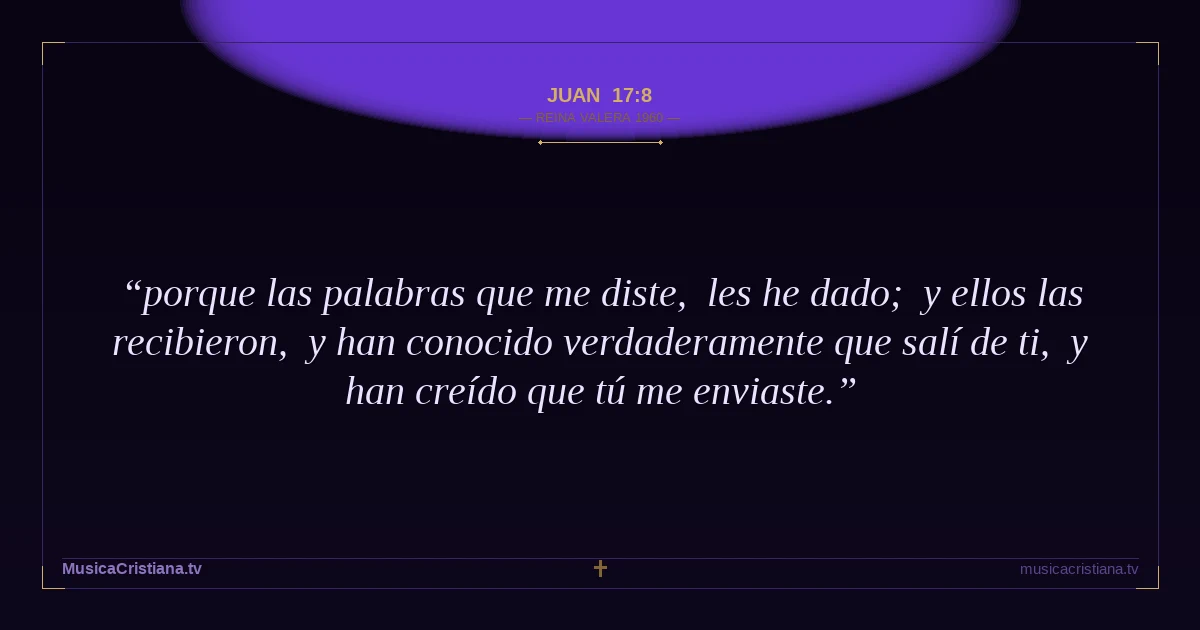 Juan 17:8 — Biblia Reina Valera 1960 — MusicaCristiana.tv