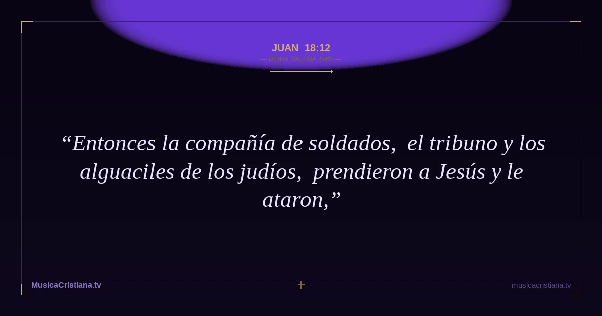 Juan 18:12 — Biblia Reina Valera 1960 — MusicaCristiana.tv