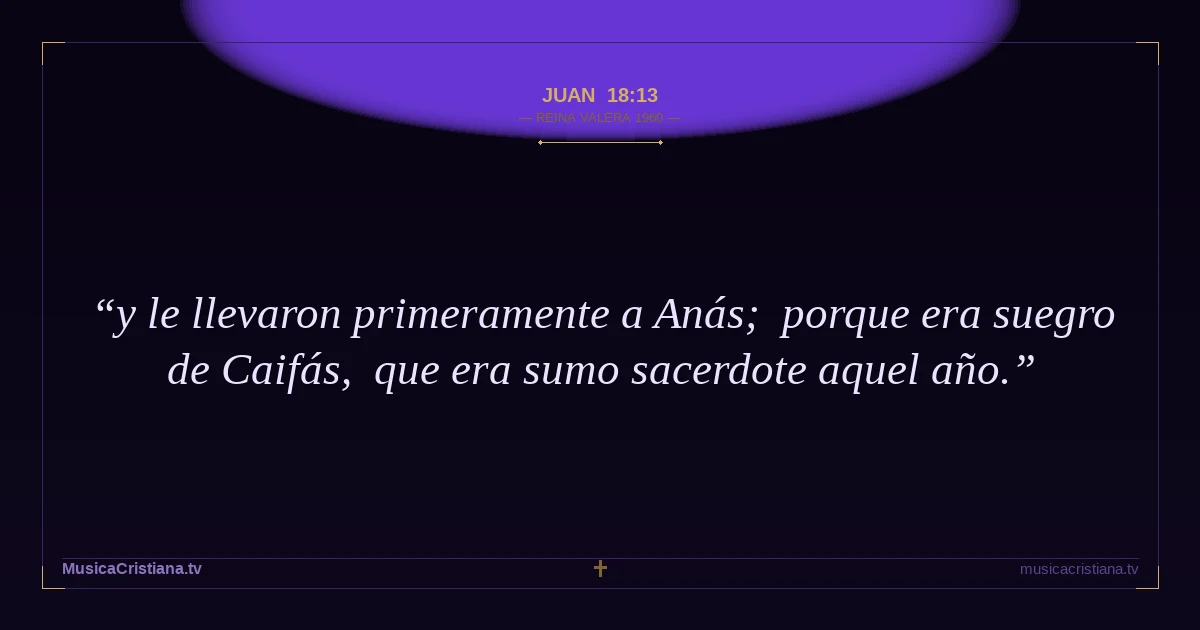 Juan 18:13 — Biblia Reina Valera 1960 — MusicaCristiana.tv