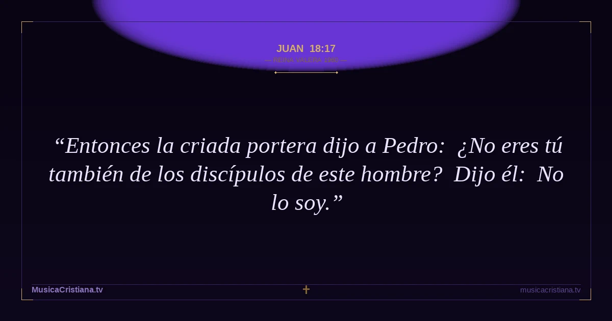 Juan 18:17 — Biblia Reina Valera 1960 — MusicaCristiana.tv