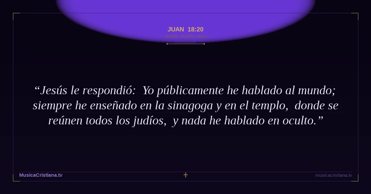 Juan 18:20 — Biblia Reina Valera 1960 — MusicaCristiana.tv