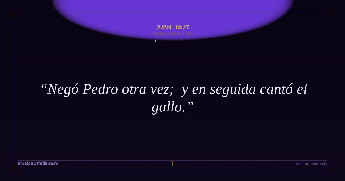 Juan 18:27 — Biblia Reina Valera 1960 — MusicaCristiana.tv