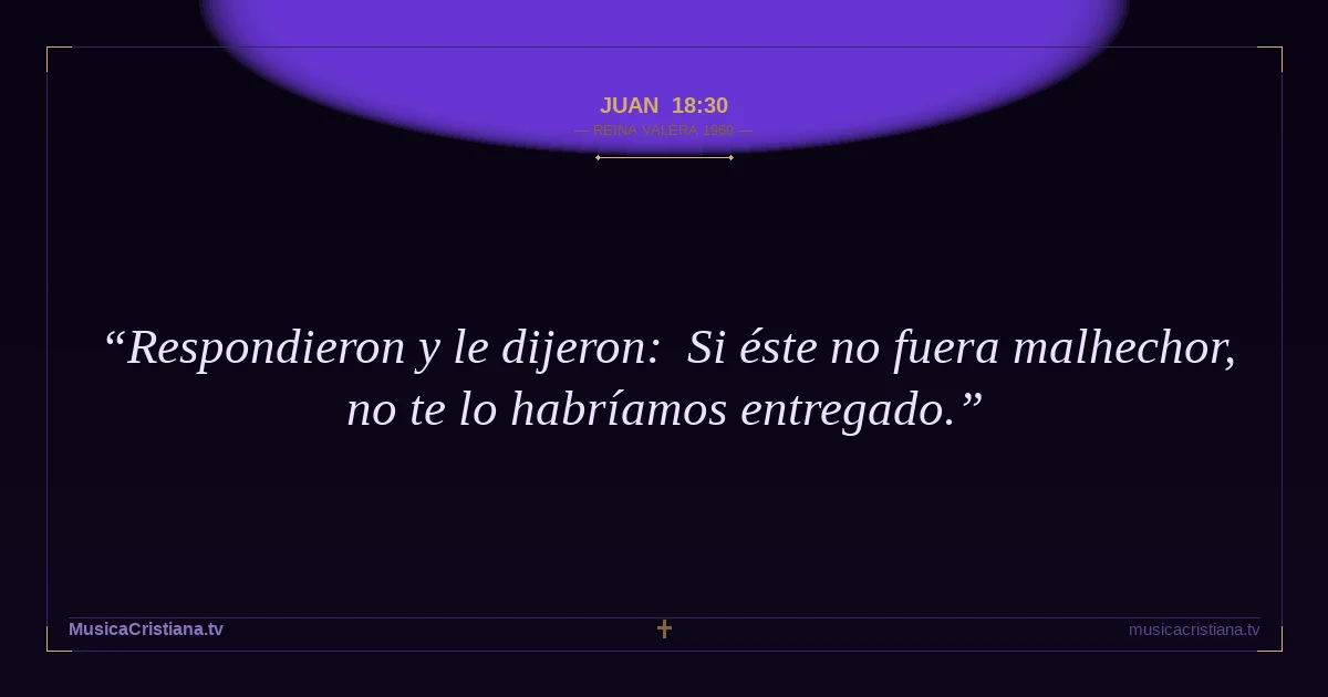 Juan 18:30 — Biblia Reina Valera 1960 — MusicaCristiana.tv