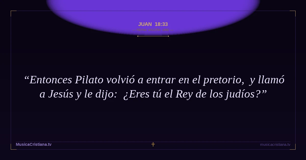 Juan 18:33 — Biblia Reina Valera 1960 — MusicaCristiana.tv