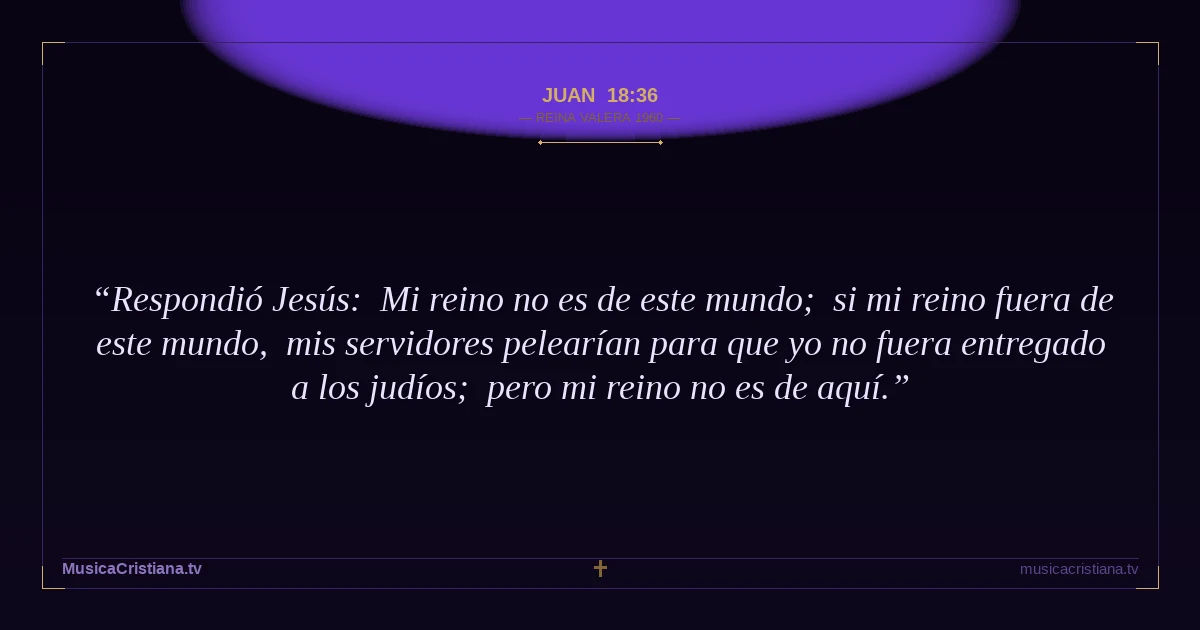 Juan 18:36 — Biblia Reina Valera 1960 — MusicaCristiana.tv