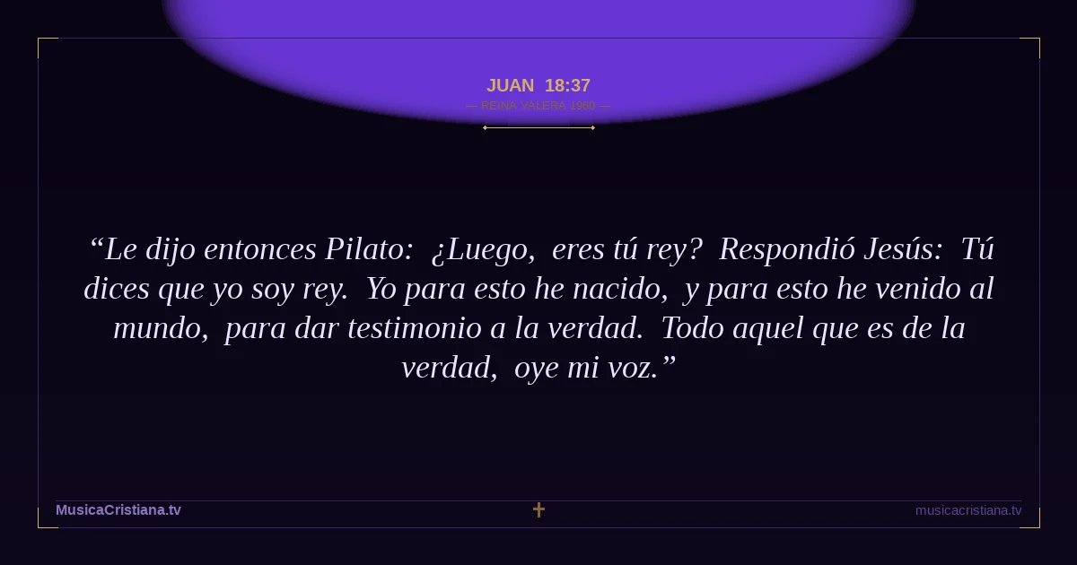 Juan 18:37 — Biblia Reina Valera 1960 — MusicaCristiana.tv
