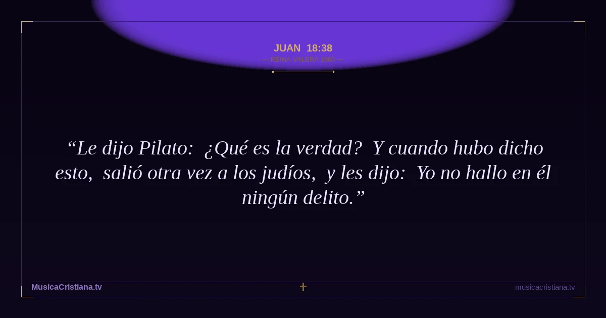 Juan 18:38 — Biblia Reina Valera 1960 — MusicaCristiana.tv