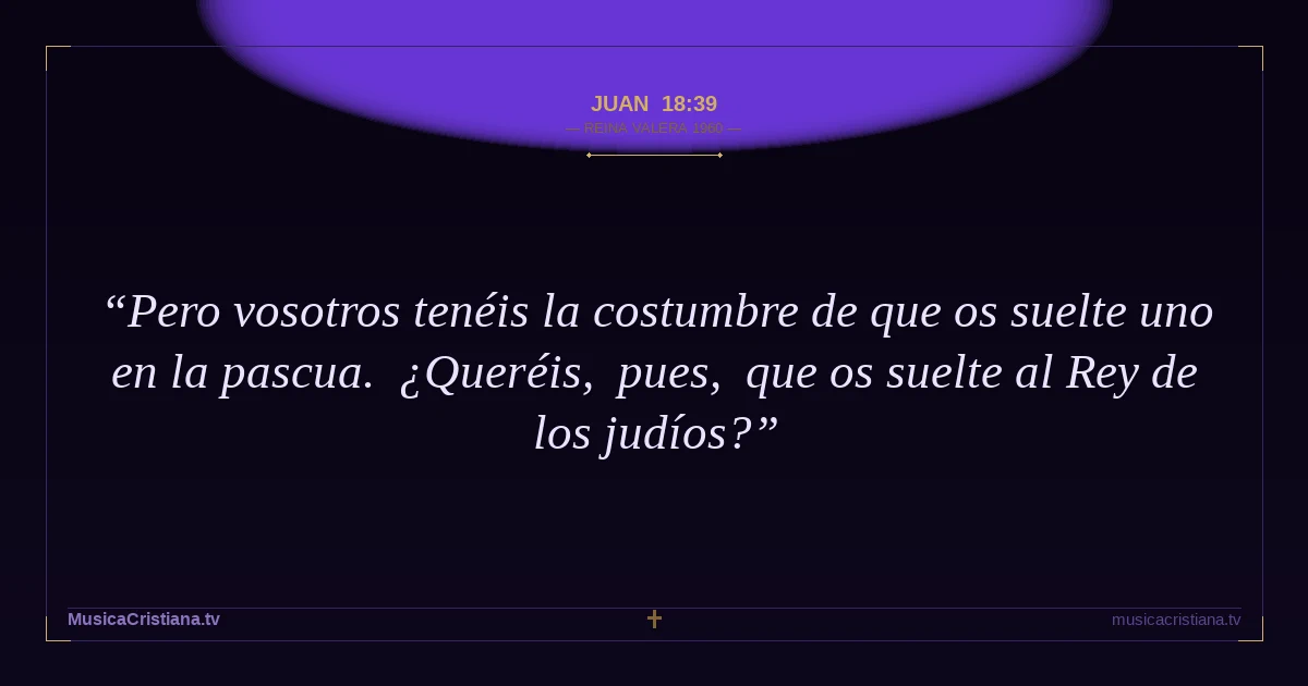Juan 18:39 — Biblia Reina Valera 1960 — MusicaCristiana.tv