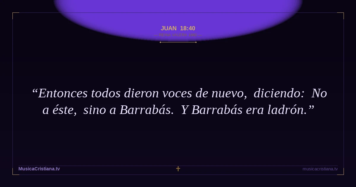 Juan 18:40 — Biblia Reina Valera 1960 — MusicaCristiana.tv