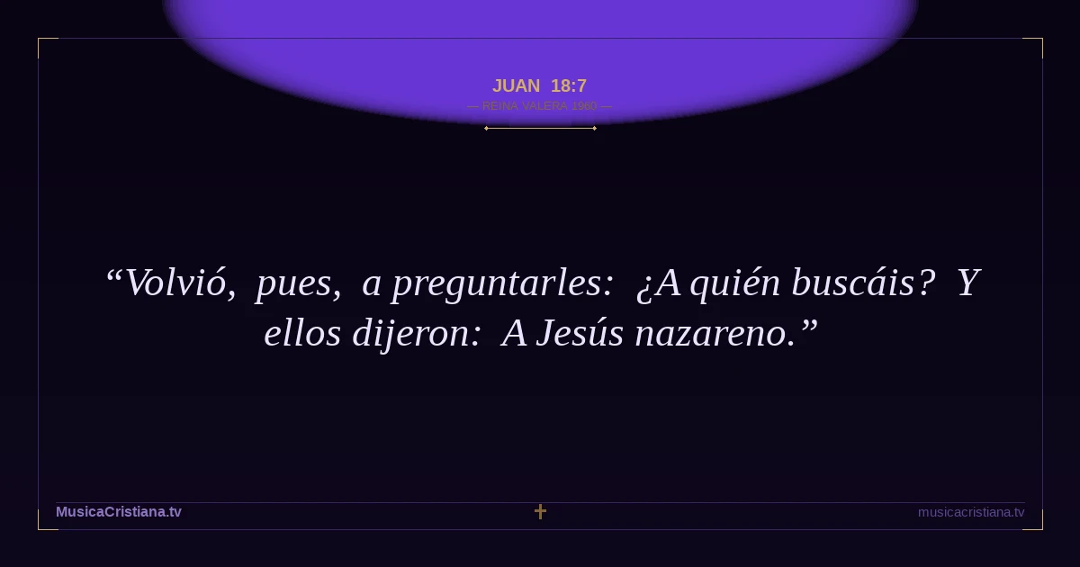 Juan 18:7 — Biblia Reina Valera 1960 — MusicaCristiana.tv