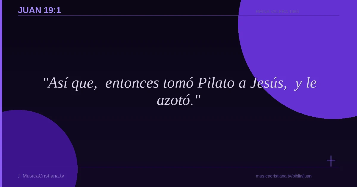 Juan 19:1 — Biblia Reina Valera 1960 — MusicaCristiana.tv