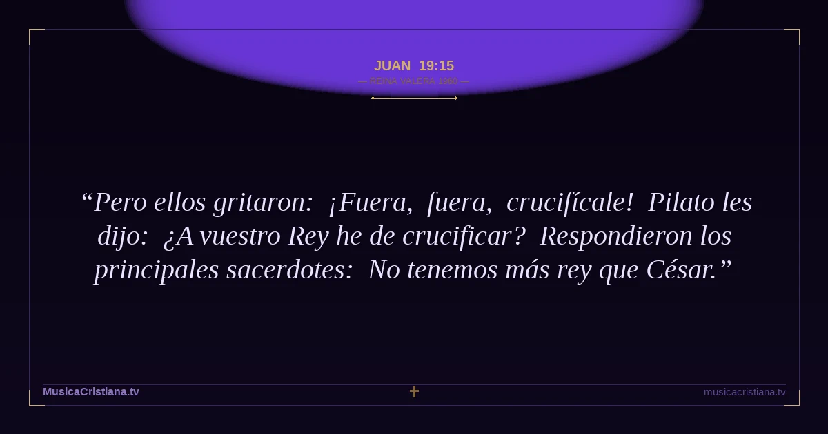 Juan 19:15 — Biblia Reina Valera 1960 — MusicaCristiana.tv
