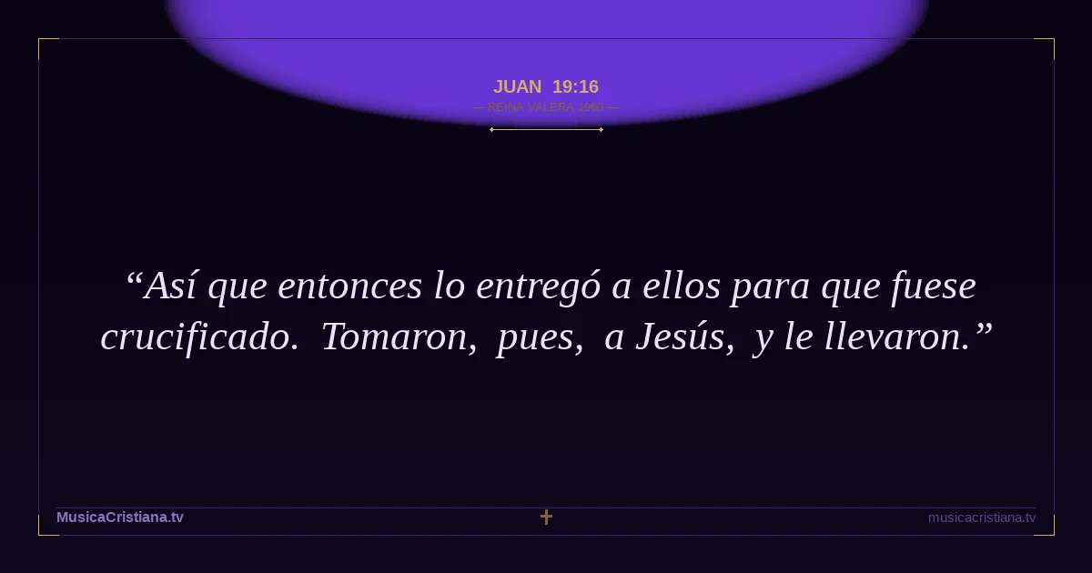 Juan 19:16 — Biblia Reina Valera 1960 — MusicaCristiana.tv