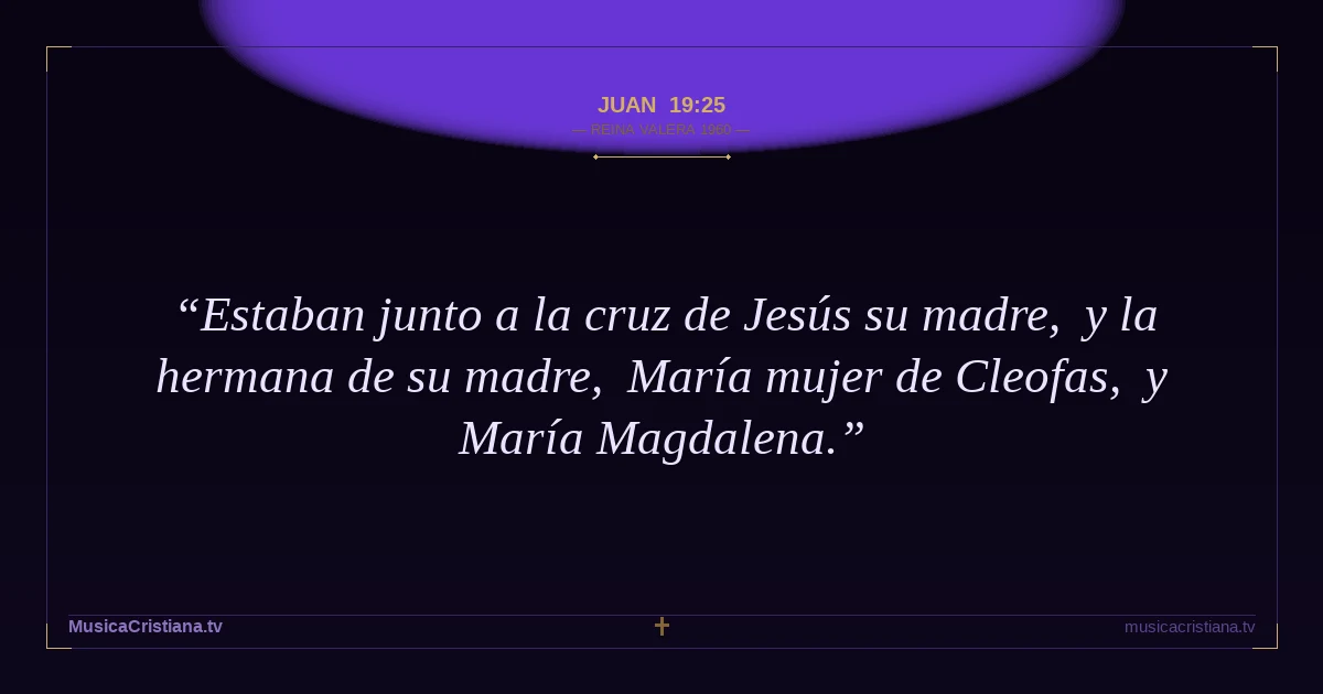 Juan 19:25 — Biblia Reina Valera 1960 — MusicaCristiana.tv