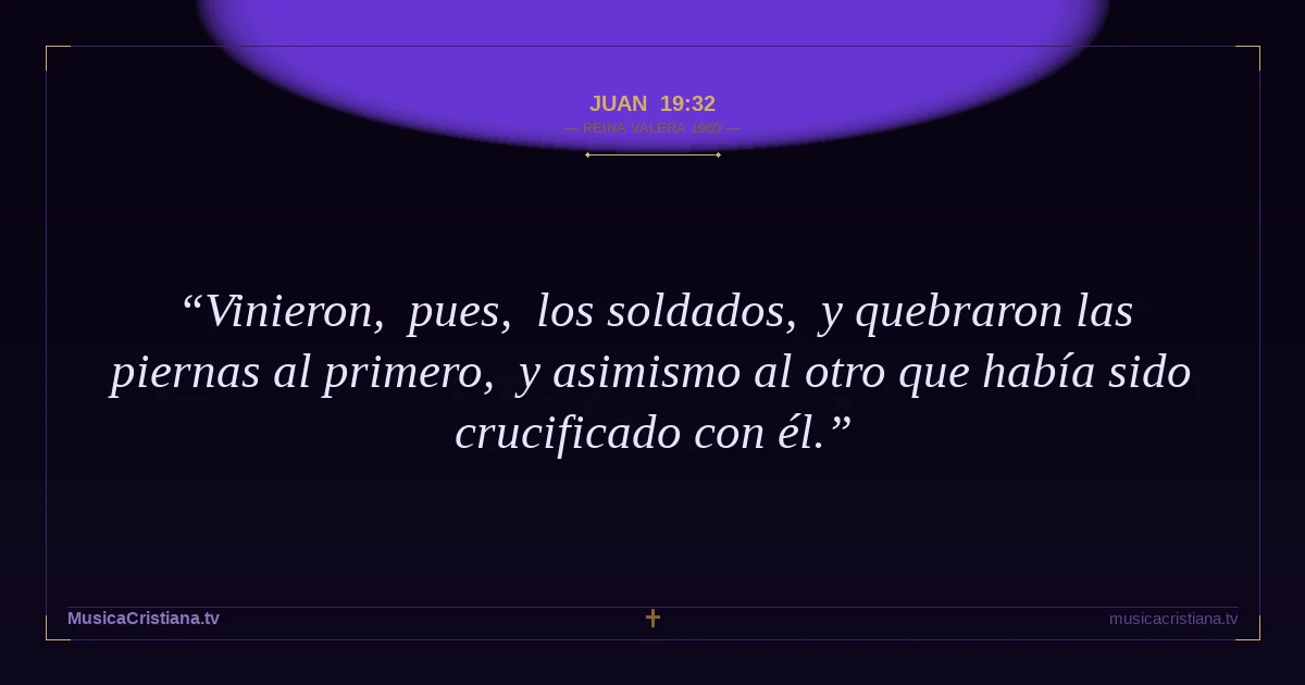 Juan 19:32 — Biblia Reina Valera 1960 — MusicaCristiana.tv