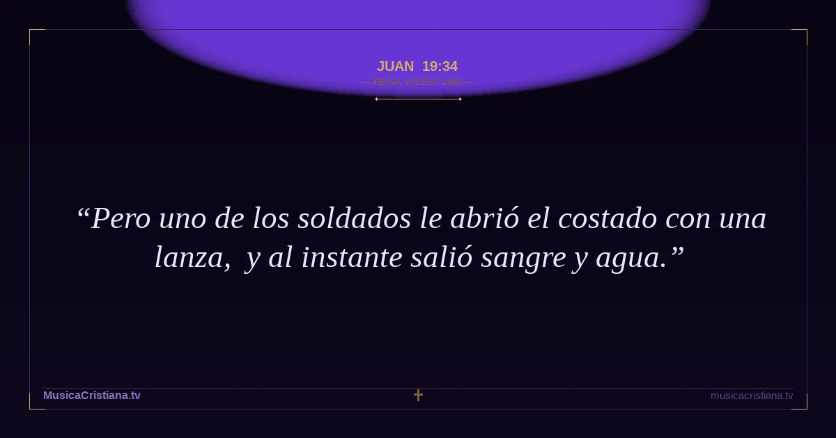 Juan 19:34 — Biblia Reina Valera 1960 — MusicaCristiana.tv
