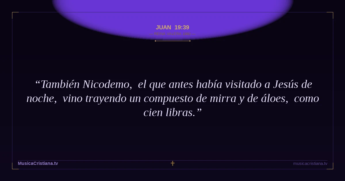 Juan 19:39 — Biblia Reina Valera 1960 — MusicaCristiana.tv