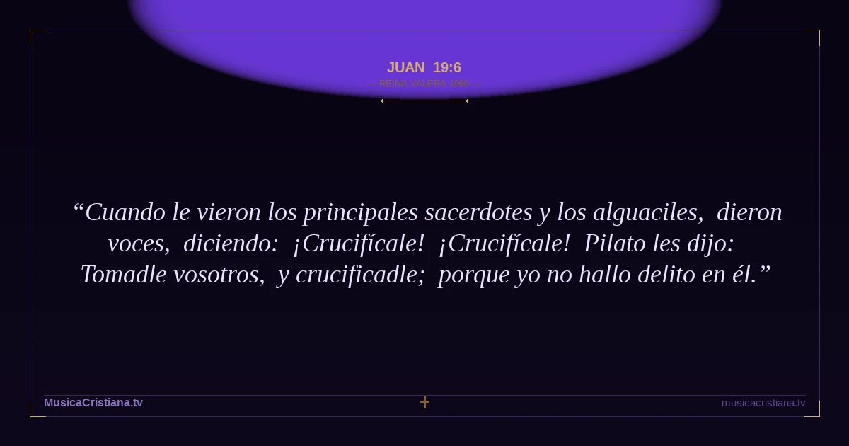 Juan 19:6 — Biblia Reina Valera 1960 — MusicaCristiana.tv