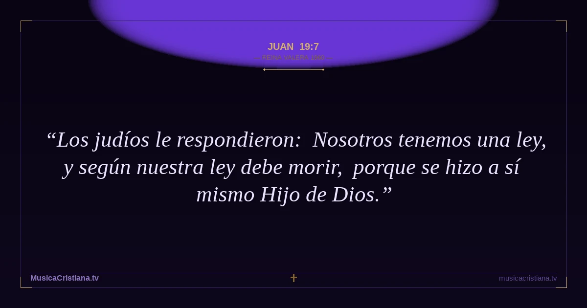 Juan 19:7 — Biblia Reina Valera 1960 — MusicaCristiana.tv