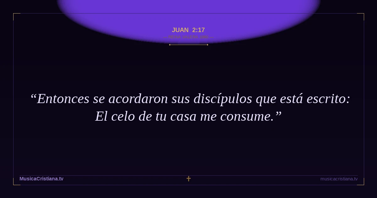 Juan 2:17 — Biblia Reina Valera 1960 — MusicaCristiana.tv