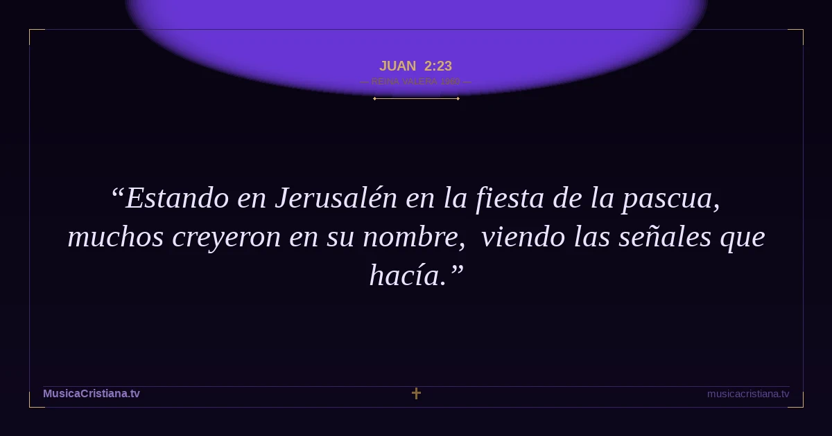 Juan 2:23 — Biblia Reina Valera 1960 — MusicaCristiana.tv