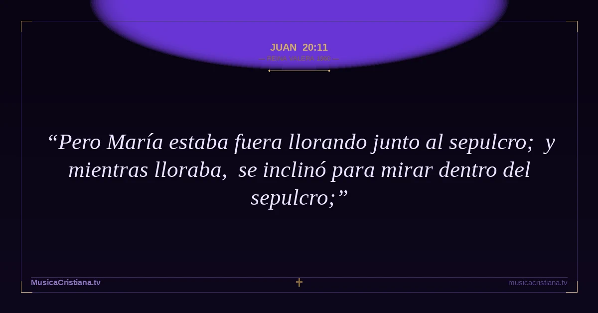 Juan 20:11 — Biblia Reina Valera 1960 — MusicaCristiana.tv