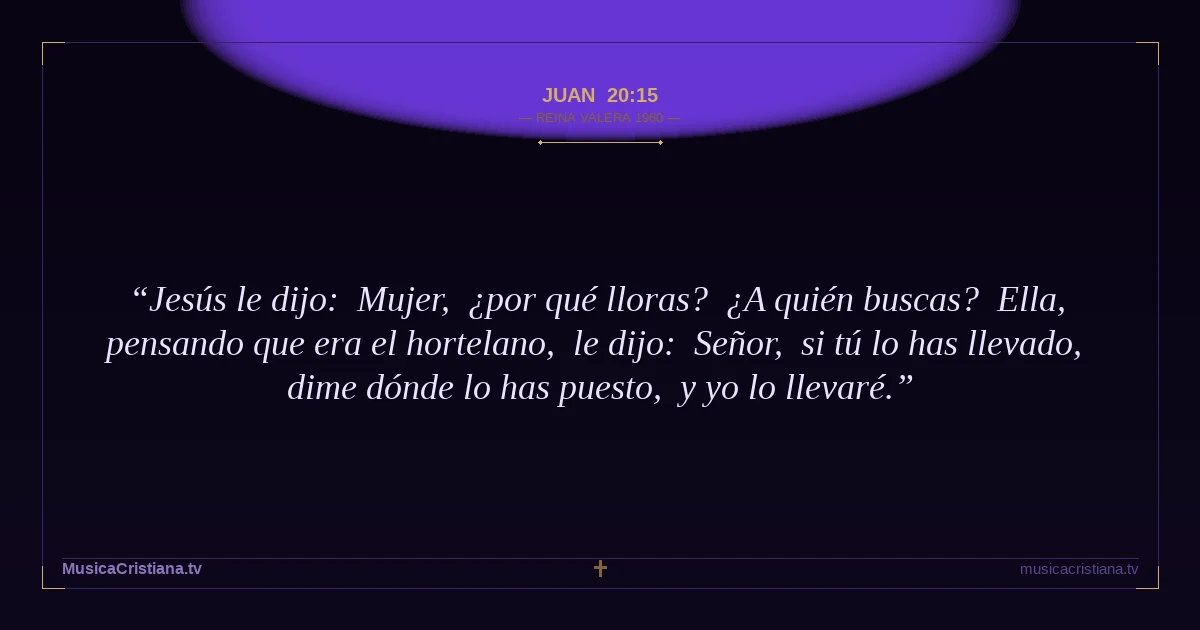 Juan 20:15 — Biblia Reina Valera 1960 — MusicaCristiana.tv