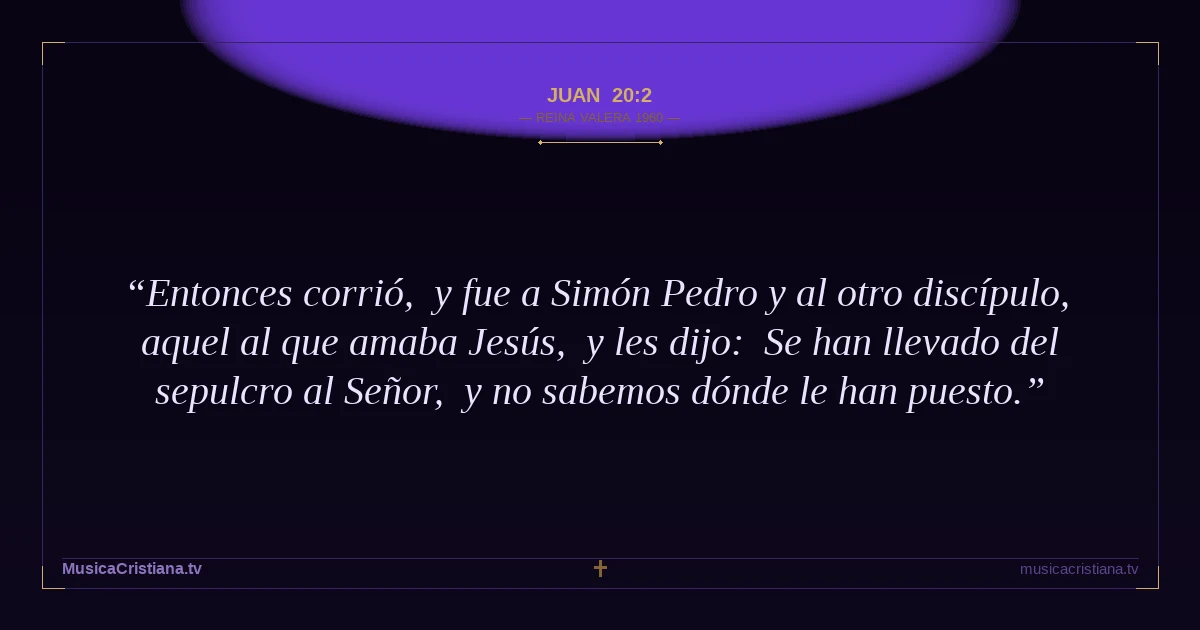 Juan 20:2 — Biblia Reina Valera 1960 — MusicaCristiana.tv