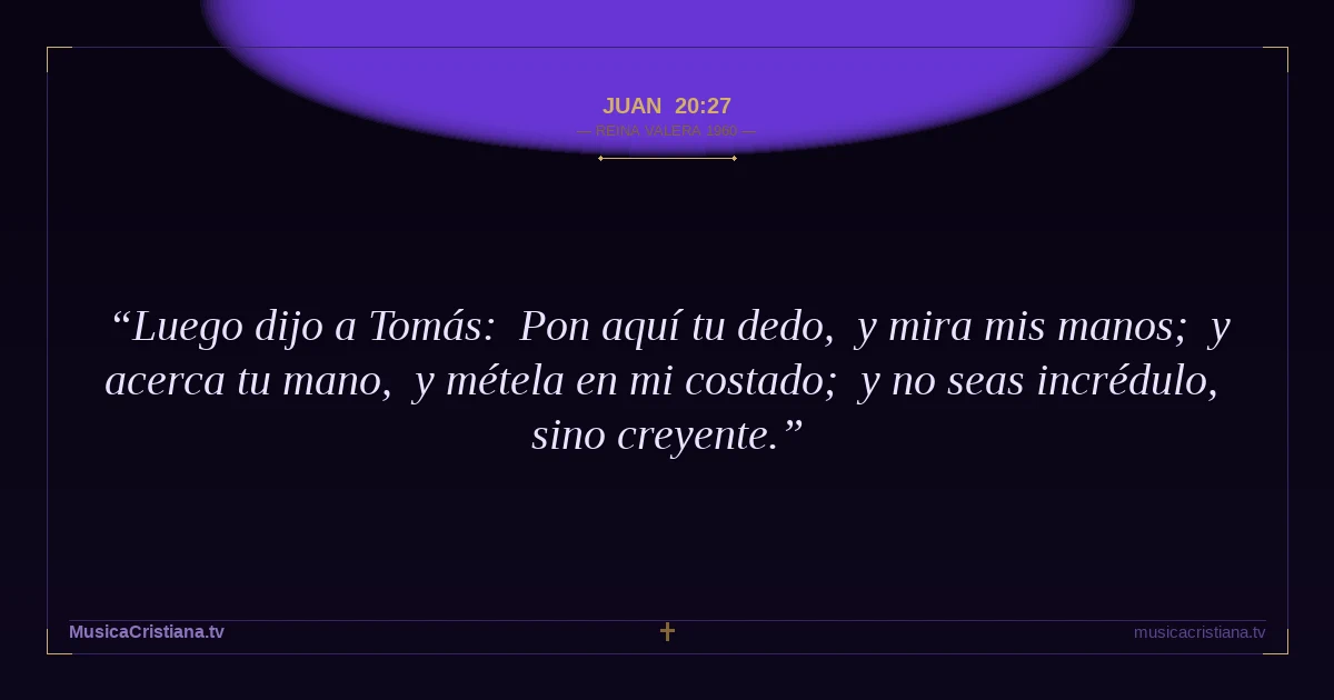 Juan 20:27 — Biblia Reina Valera 1960 — MusicaCristiana.tv