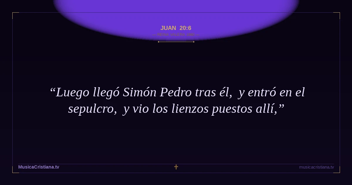 Juan 20:6 — Biblia Reina Valera 1960 — MusicaCristiana.tv