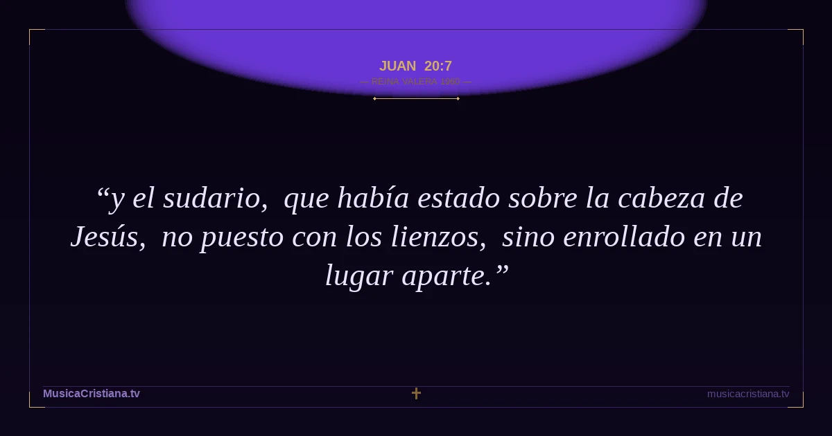Juan 20:7 — Biblia Reina Valera 1960 — MusicaCristiana.tv