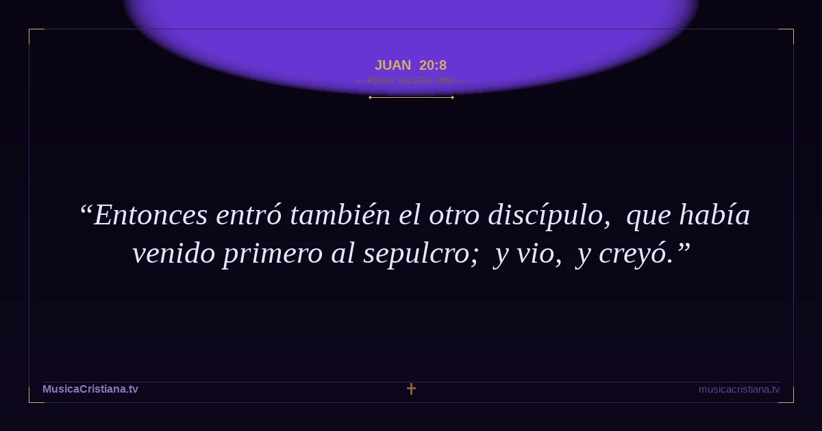 Juan 20:8 — Biblia Reina Valera 1960 — MusicaCristiana.tv