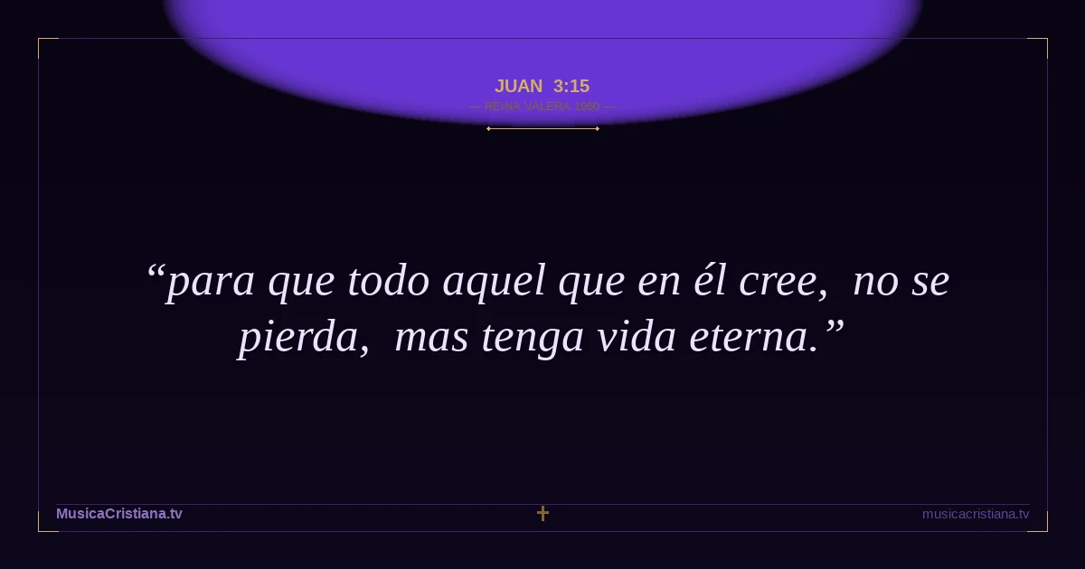 Juan 3:15 — Biblia Reina Valera 1960 — MusicaCristiana.tv