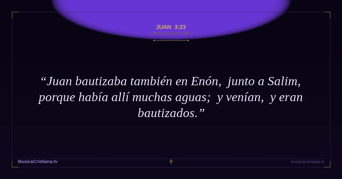 Juan 3:23 — Biblia Reina Valera 1960 — MusicaCristiana.tv