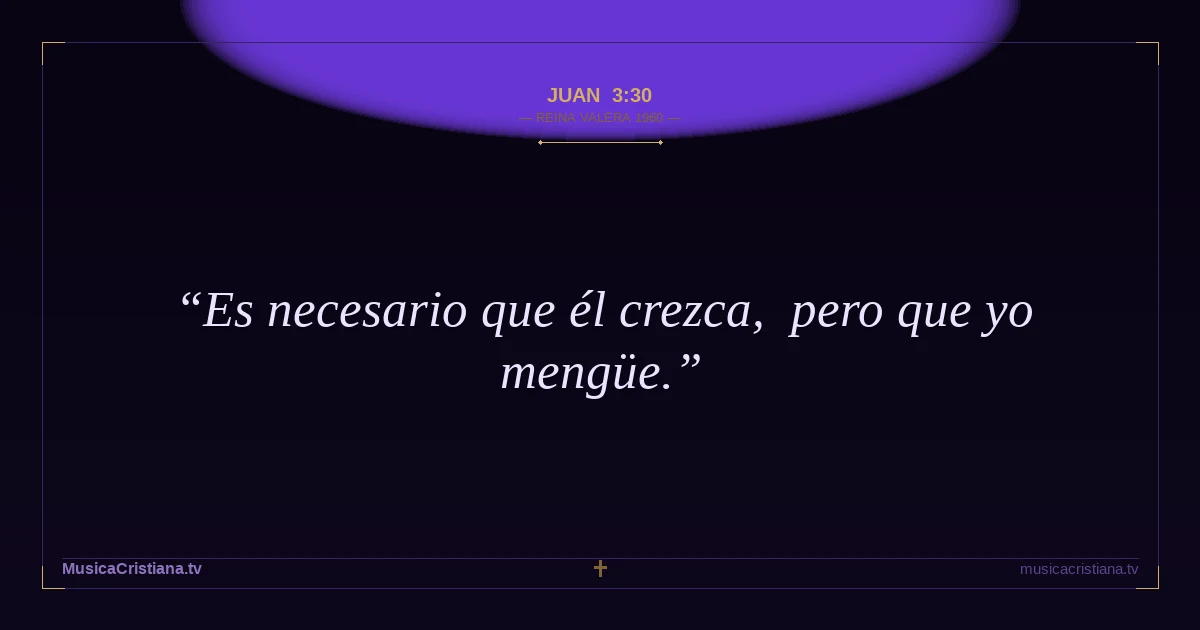 Juan 3:30 — Biblia Reina Valera 1960 — MusicaCristiana.tv