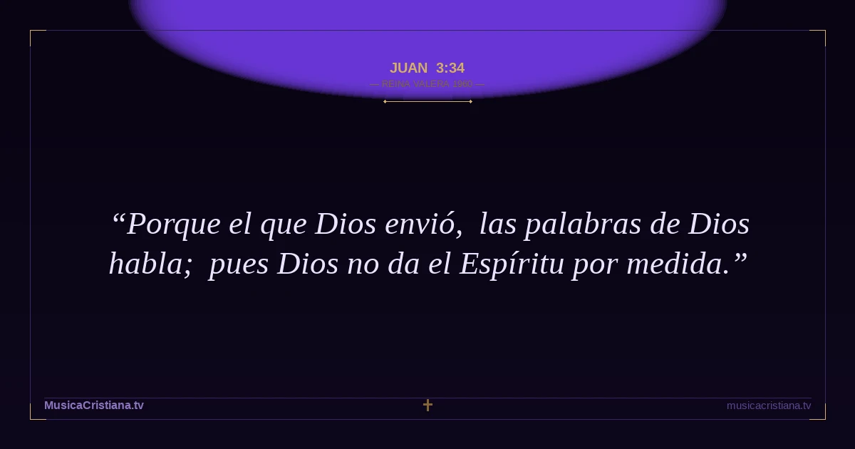 Juan 3:34 — Biblia Reina Valera 1960 — MusicaCristiana.tv