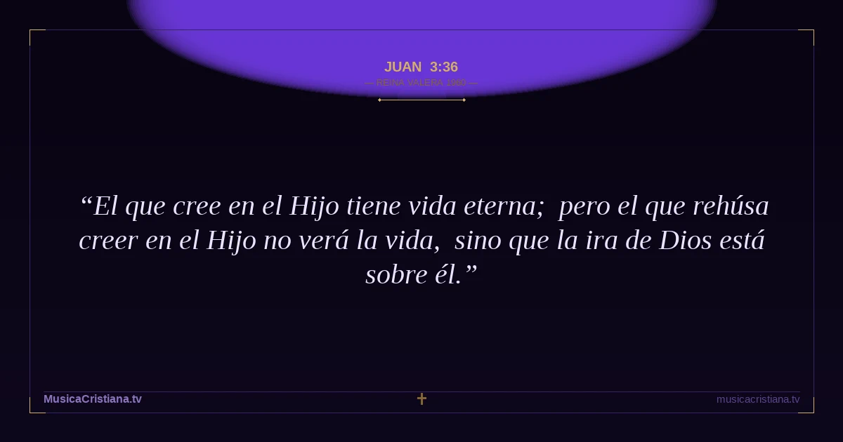 Juan 3:36 — Biblia Reina Valera 1960 — MusicaCristiana.tv
