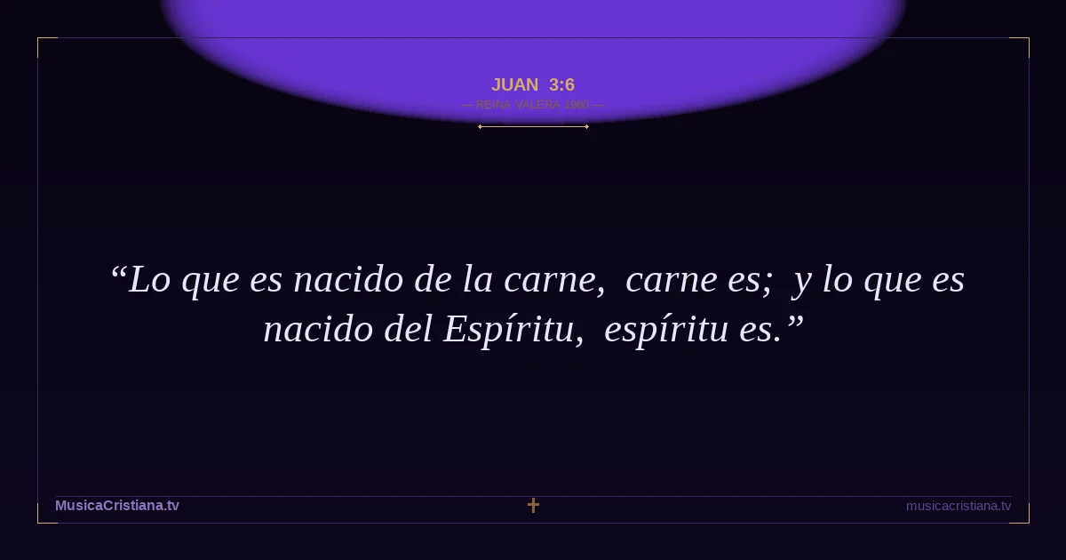 Juan 3:6 — Biblia Reina Valera 1960 — MusicaCristiana.tv