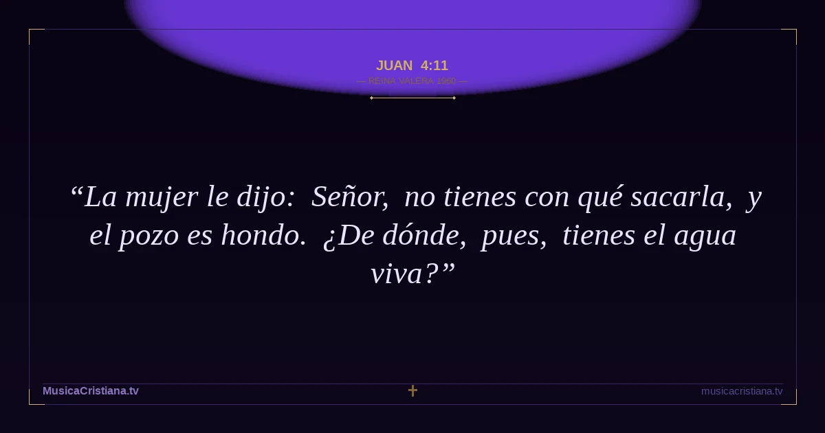 Juan 4:11 — Biblia Reina Valera 1960 — MusicaCristiana.tv