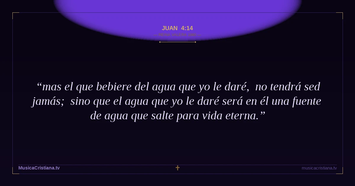 Juan 4:14 — Biblia Reina Valera 1960 — MusicaCristiana.tv