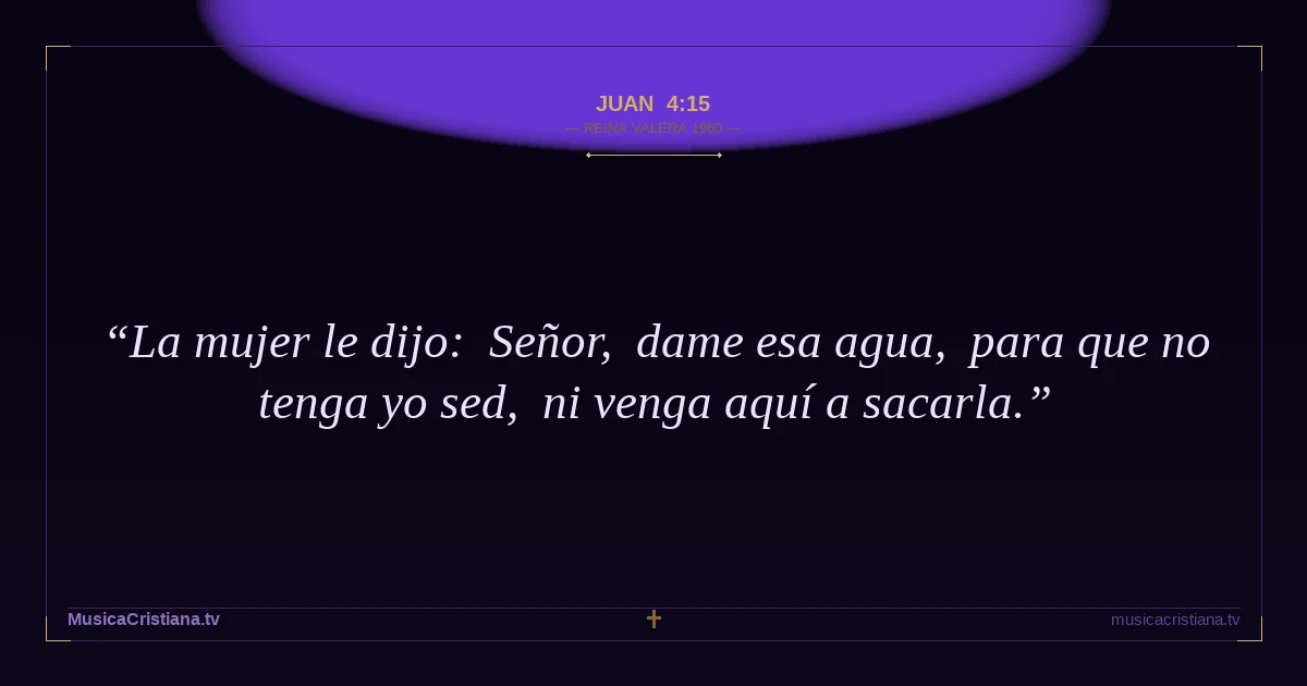 Juan 4:15 — Biblia Reina Valera 1960 — MusicaCristiana.tv