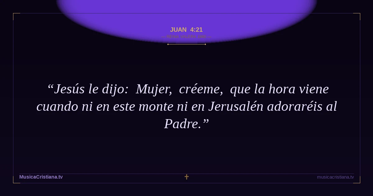 Juan 4:21 — Biblia Reina Valera 1960 — MusicaCristiana.tv