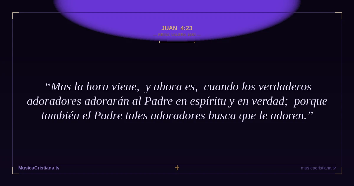 Juan 4:23 — Biblia Reina Valera 1960 — MusicaCristiana.tv