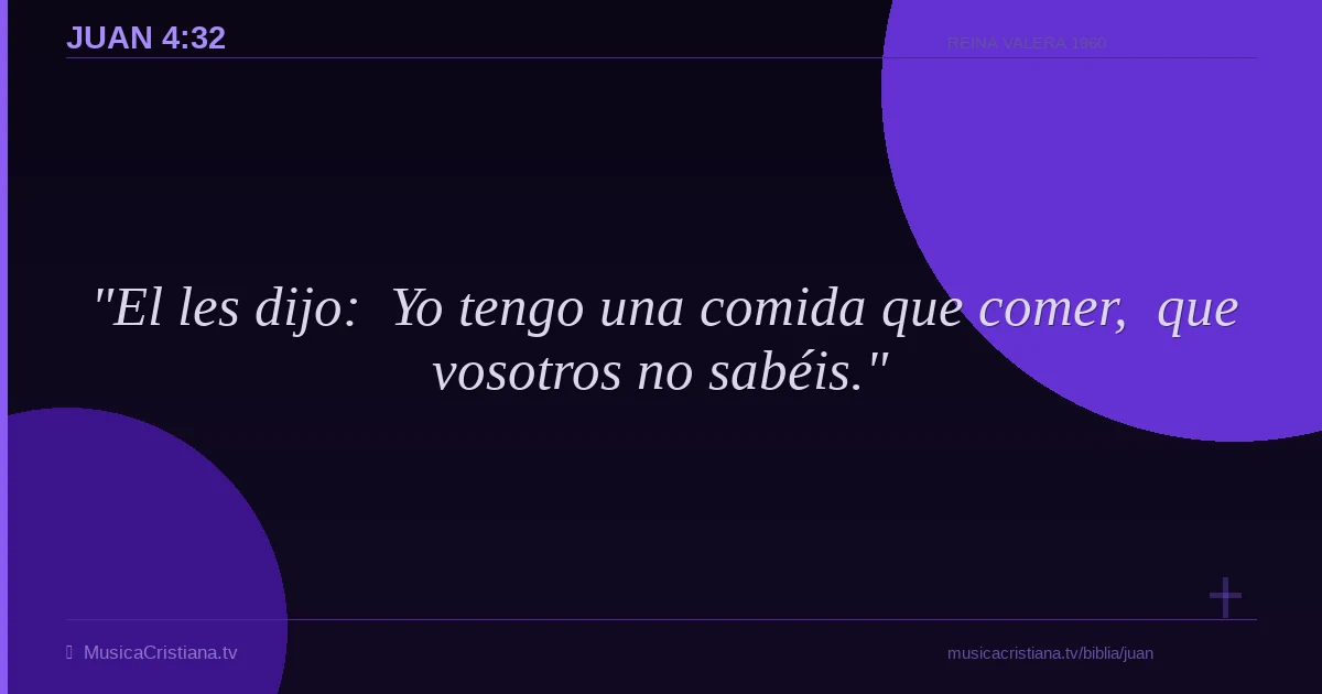 Juan 4:32 — Biblia Reina Valera 1960 — MusicaCristiana.tv