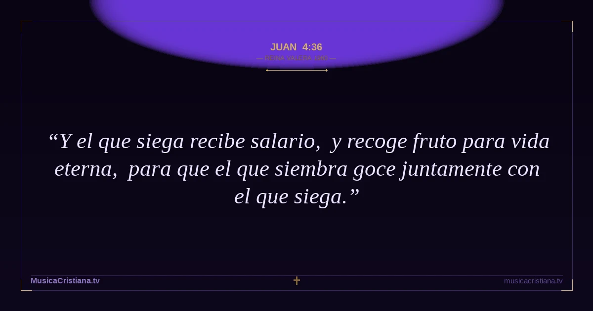 Juan 4:36 — Biblia Reina Valera 1960 — MusicaCristiana.tv