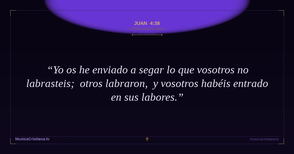 Juan 4:38 — Biblia Reina Valera 1960 — MusicaCristiana.tv
