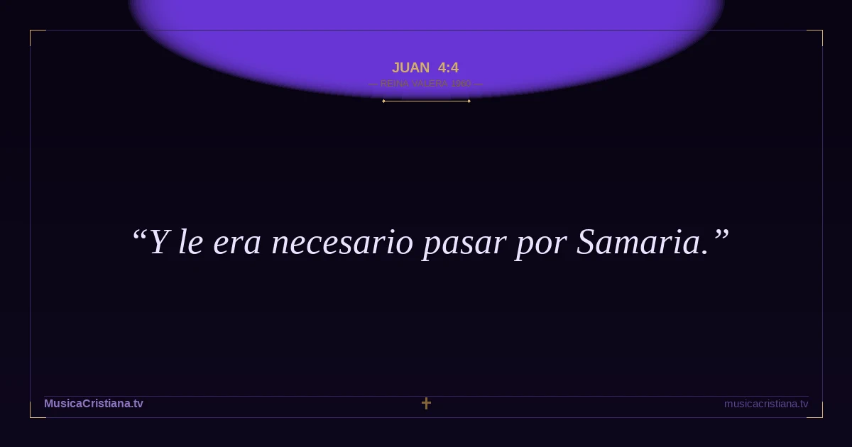 Juan 4:4 — Biblia Reina Valera 1960 — MusicaCristiana.tv